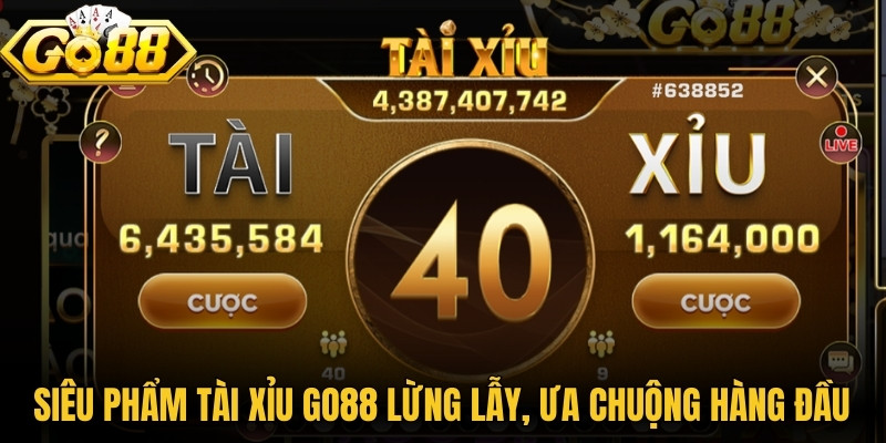 Siêu phẩm Tài xỉu Go88 lừng lẫy được ưa chuộng hàng đầu